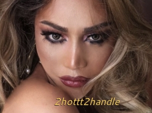 2hottt2handle
