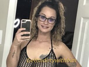 Gettindirtywithhim