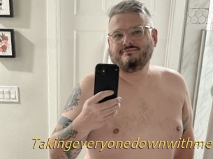 Takingeveryonedownwithme